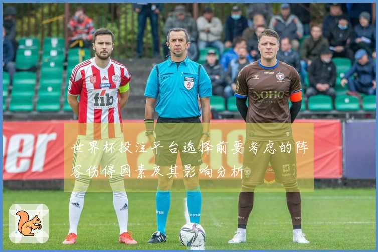 世界杯投注平台选择前要考虑的阵容伤停因素及其影响分析