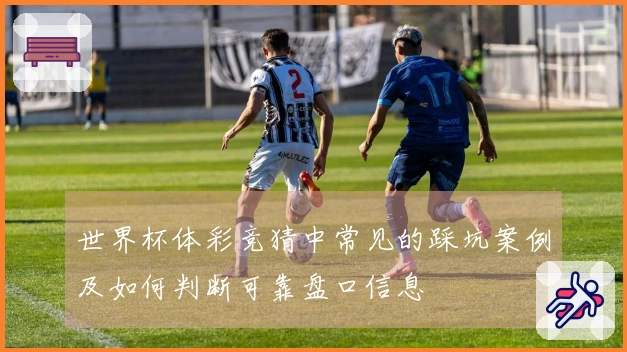 世界杯体彩竞猜中常见的踩坑案例及如何判断可靠盘口信息